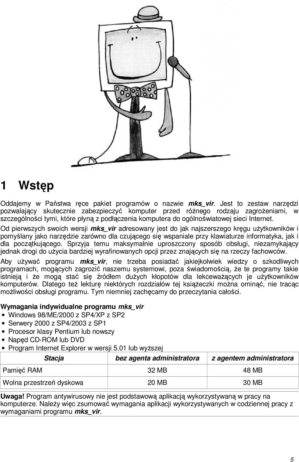 Od pierwszych swoich wersji mks_vir adresowany jest do jak najszerszego krgu uytkowników i pomylany jako narzdzie zarówno dla czujcego si wspaniale przy klawiaturze informatyka, jak i dla