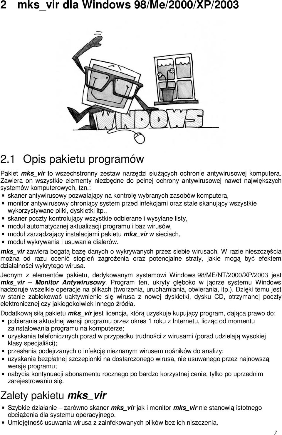 : skaner antywirusowy pozwalajcy na kontrol wybranych zasobów komputera, monitor antywirusowy chronicy system przed infekcjami oraz stale skanujcy wszystkie wykorzystywane pliki, dyskietki itp.