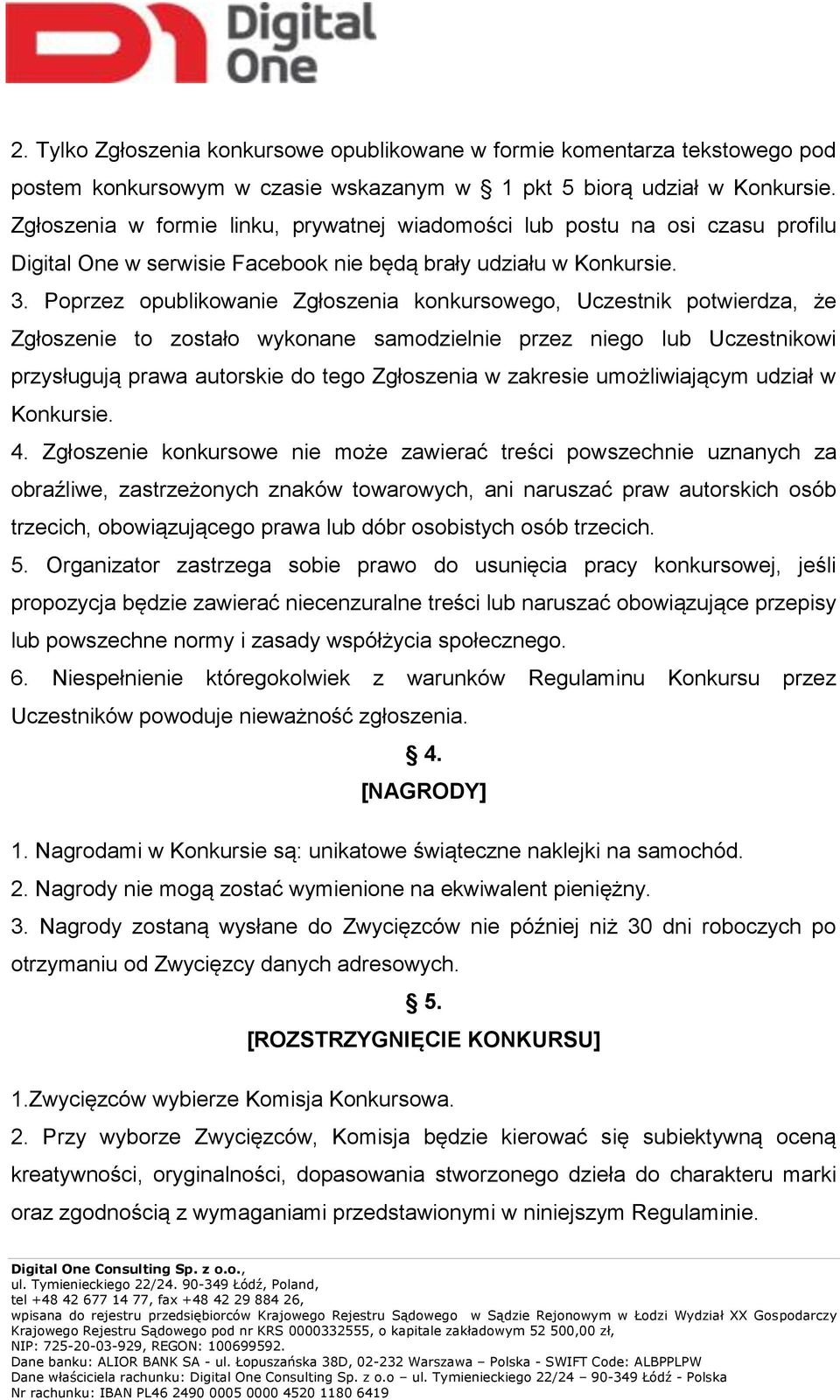 Poprzez opublikowanie Zgłoszenia konkursowego, Uczestnik potwierdza, że Zgłoszenie to zostało wykonane samodzielnie przez niego lub Uczestnikowi przysługują prawa autorskie do tego Zgłoszenia w