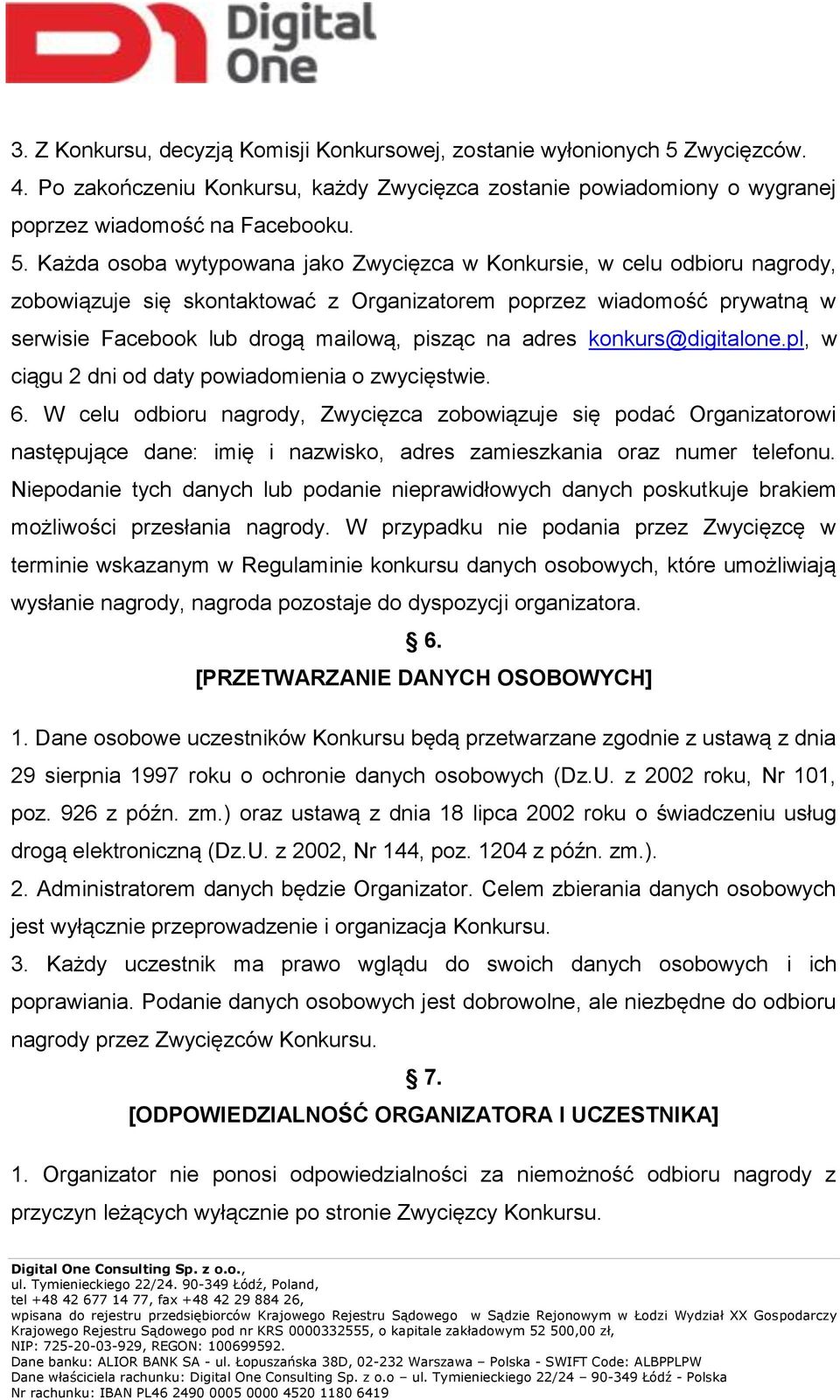 Każda osoba wytypowana jako Zwycięzca w Konkursie, w celu odbioru nagrody, zobowiązuje się skontaktować z Organizatorem poprzez wiadomość prywatną w serwisie Facebook lub drogą mailową, pisząc na