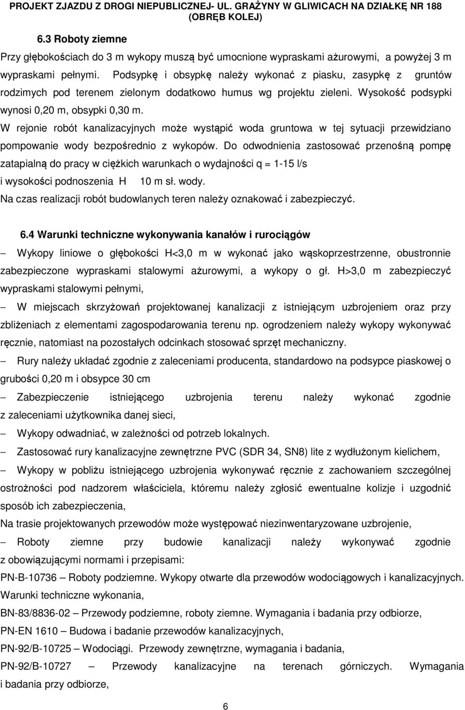 W rejonie robót kanalizacyjnych może wystąpić woda gruntowa w tej sytuacji przewidziano pompowanie wody bezpośrednio z wykopów.