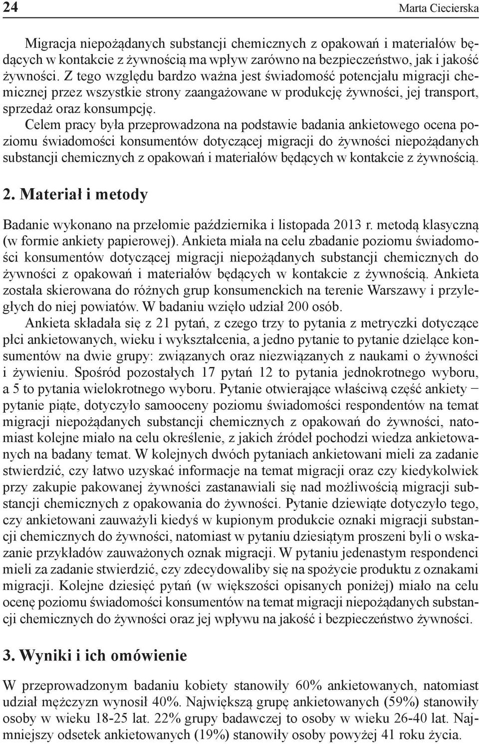 Celem pracy była przeprowadzona na podstawie badania ankietowego ocena poziomu świadomości konsumentów dotyczącej migracji do żywności niepożądanych substancji chemicznych z opakowań i materiałów