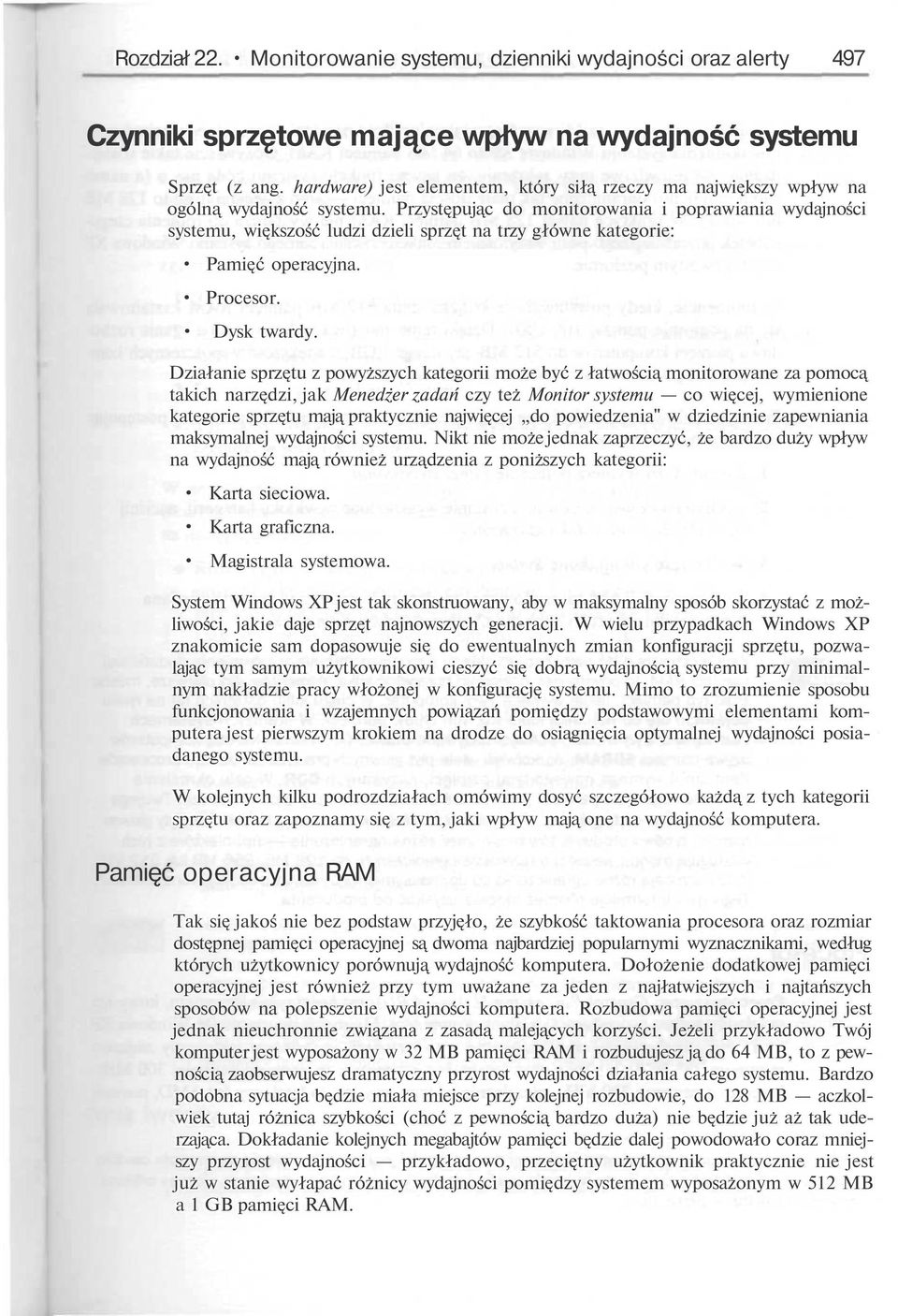 Przyst puj c do monitorowania i poprawiania wydajności systemu, wi kszość ludzi dzieli sprz t na trzy główne kategorie: Pami ć operacyjna. Procesor. Dysk twardy.