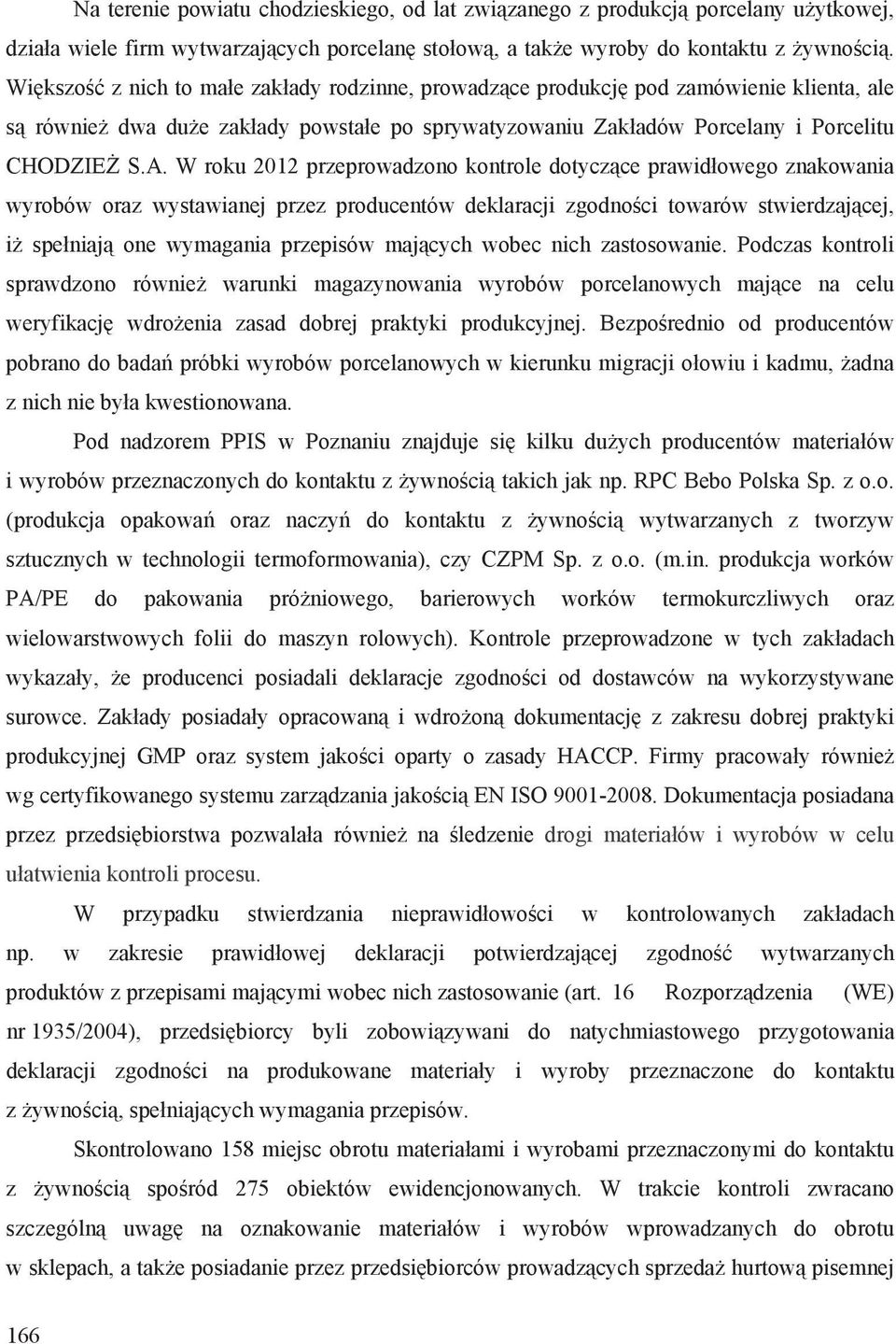 W roku 2012 przeprowadzono kontrole dotycz ce prawid owego znakowania wyrobów oraz wystawianej przez producentów deklaracji zgodno ci towarów stwierdzaj cej, i spe niaj one wymagania przepisów maj