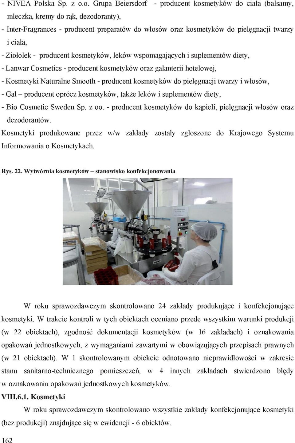 o. Grupa Beiersdorf producent kosmetyków do cia a (balsamy, mleczka, kremy do r k, dezodoranty), InterFragrances producent preparatów do w osów oraz kosmetyków do piel gnacji twarzy i cia a, Zio olek