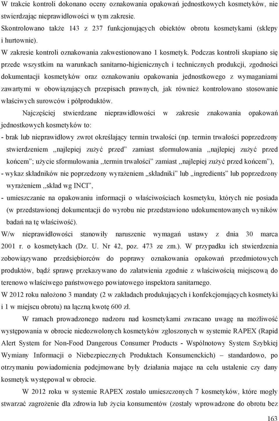 Podczas kontroli skupiano si przede wszystkim na warunkach sanitarnohigienicznych i technicznych produkcji, zgodno ci dokumentacji kosmetyków oraz oznakowaniu opakowania jednostkowego z wymaganiami