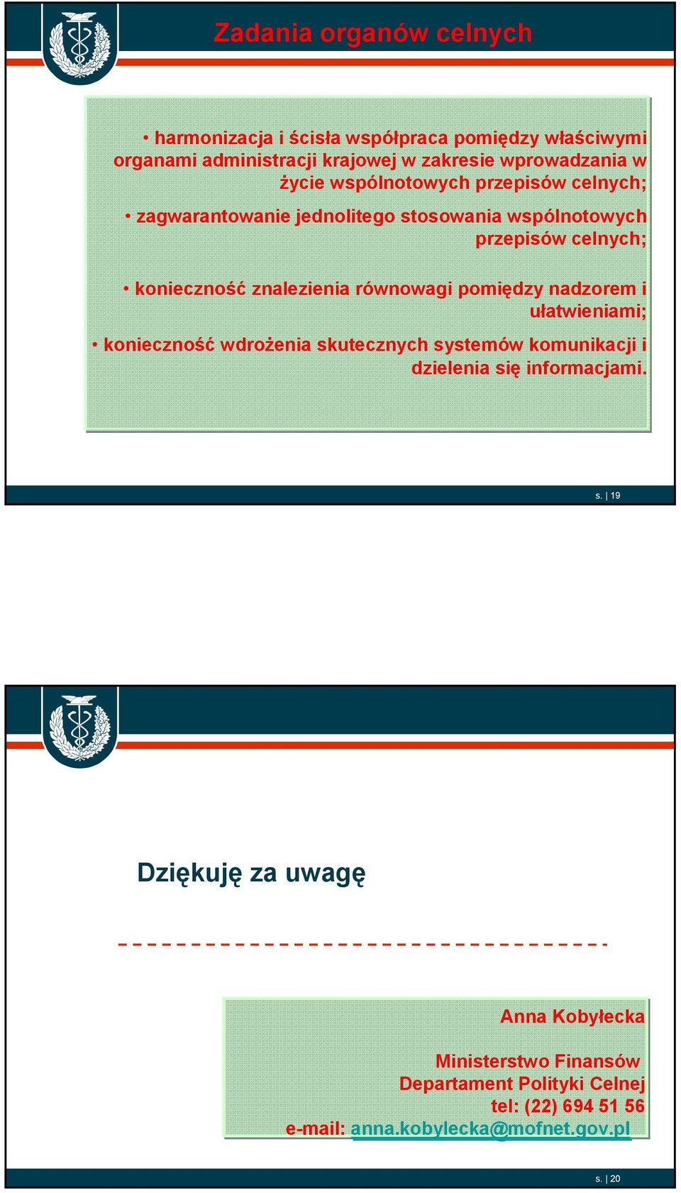 pomiędzy nadzorem i ułatwieniami; konieczność wdrożenia skutecznych systemów komunikacji i dzielenia się informacjami. 2006. 10. 01 s.