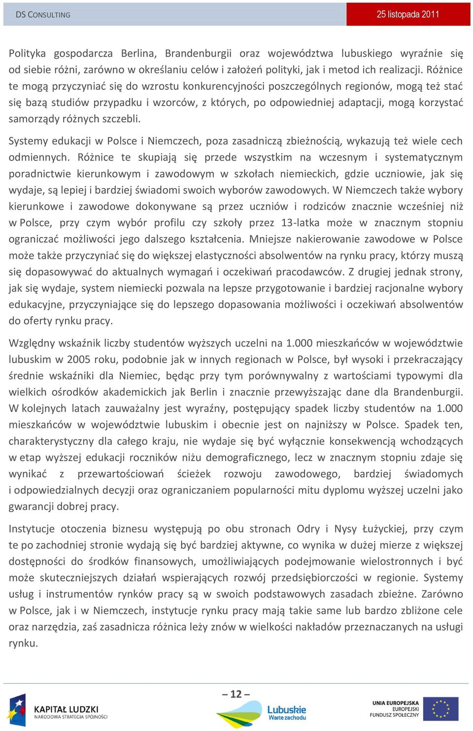 różnych szczebli. Systemy edukacji w Polsce i Niemczech, poza zasadniczą zbieżnością, wykazują też wiele cech odmiennych.