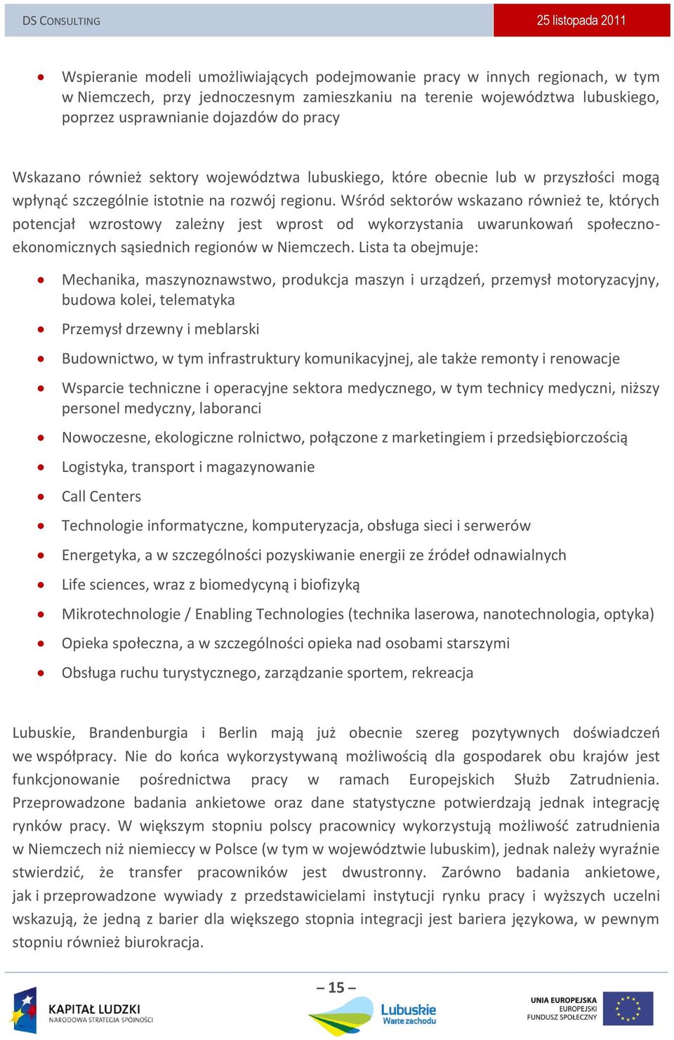 Wśród sektorów wskazano również te, których potencjał wzrostowy zależny jest wprost od wykorzystania uwarunkowao społecznoekonomicznych sąsiednich regionów w Niemczech.