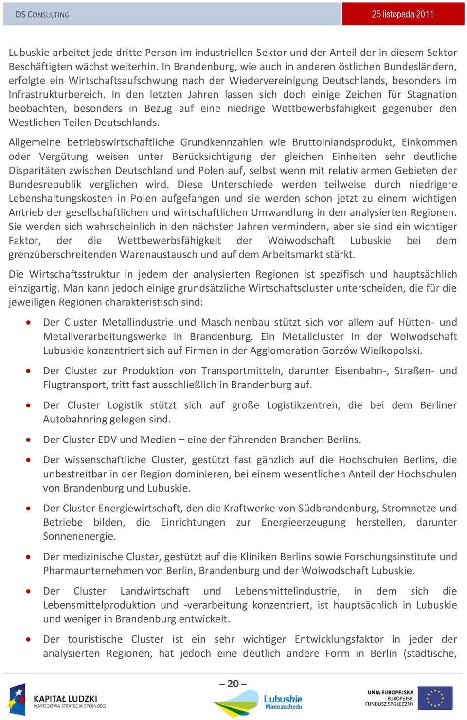 In den letzten Jahren lassen sich doch einige Zeichen für Stagnation beobachten, besonders in Bezug auf eine niedrige Wettbewerbsfähigkeit gegenüber den Westlichen Teilen Deutschlands.