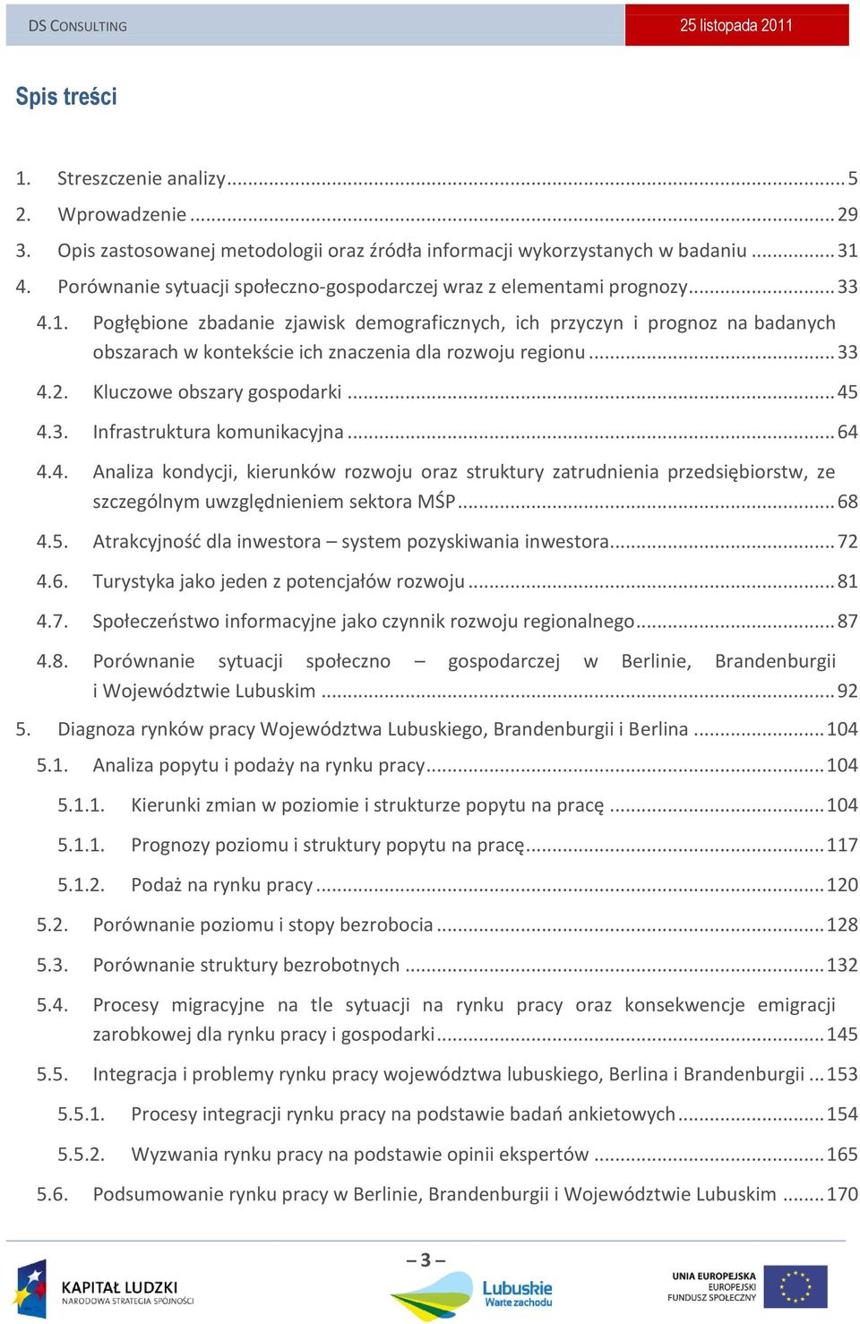 Pogłębione zbadanie zjawisk demograficznych, ich przyczyn i prognoz na badanych obszarach w kontekście ich znaczenia dla rozwoju regionu... 33 4.2. Kluczowe obszary gospodarki... 45 4.3. Infrastruktura komunikacyjna.