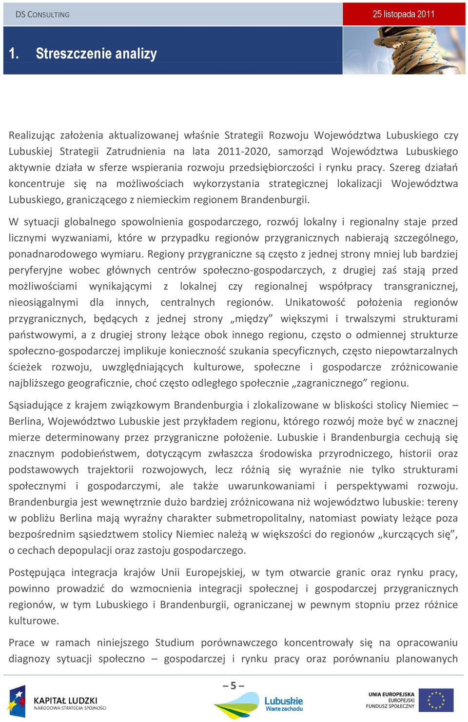 Szereg działao koncentruje się na możliwościach wykorzystania strategicznej lokalizacji Województwa Lubuskiego, graniczącego z niemieckim regionem Brandenburgii.