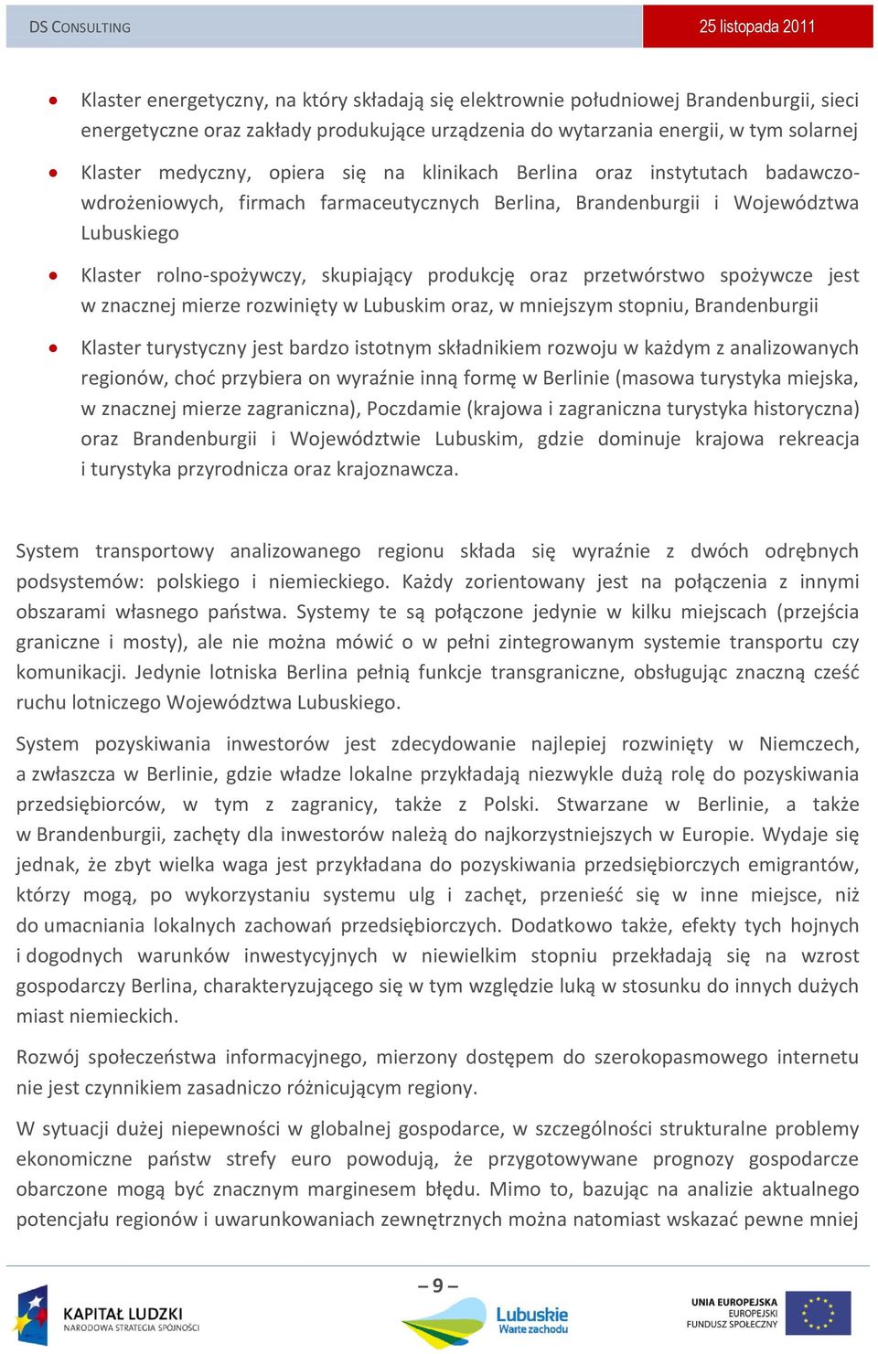 przetwórstwo spożywcze jest w znacznej mierze rozwinięty w Lubuskim oraz, w mniejszym stopniu, Brandenburgii Klaster turystyczny jest bardzo istotnym składnikiem rozwoju w każdym z analizowanych