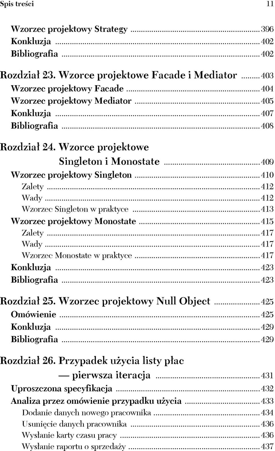 ..413 Wzorzec projektowy Monostate...415 Zalety...417 Wady...417 Wzorzec Monostate w praktyce...417 Konkluzja...423 Bibliografia...423 Rozdział 25. Wzorzec projektowy Null Object...425 Omówienie.