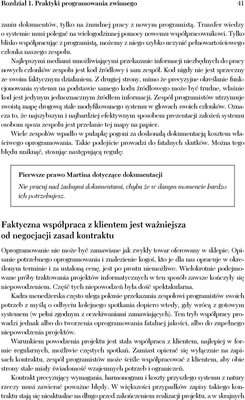 Najlepszymi mediami umożliwiającymi przekazanie informacji niezbędnych do pracy nowych członków zespołu jest kod źródłowy i sam zespół. Kod nigdy nie jest sprzeczny ze swoim faktycznym działaniem.