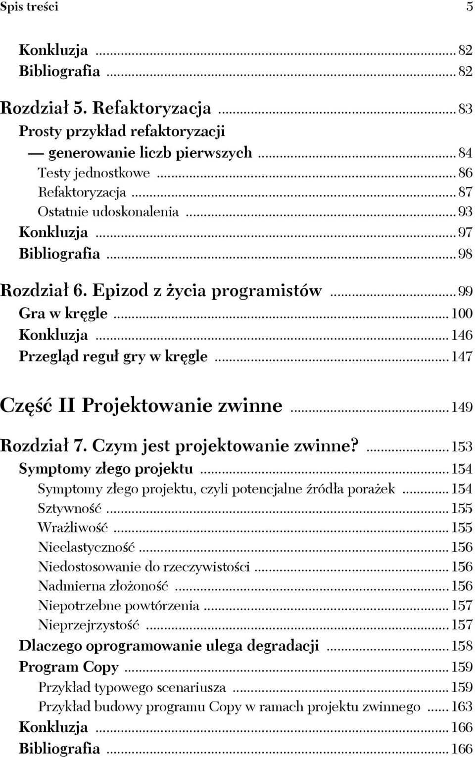 ..147 Część II Projektowanie zwinne...149 Rozdział 7. Czym jest projektowanie zwinne?...153 Symptomy złego projektu...154 Symptomy złego projektu, czyli potencjalne źródła porażek...154 Sztywność.