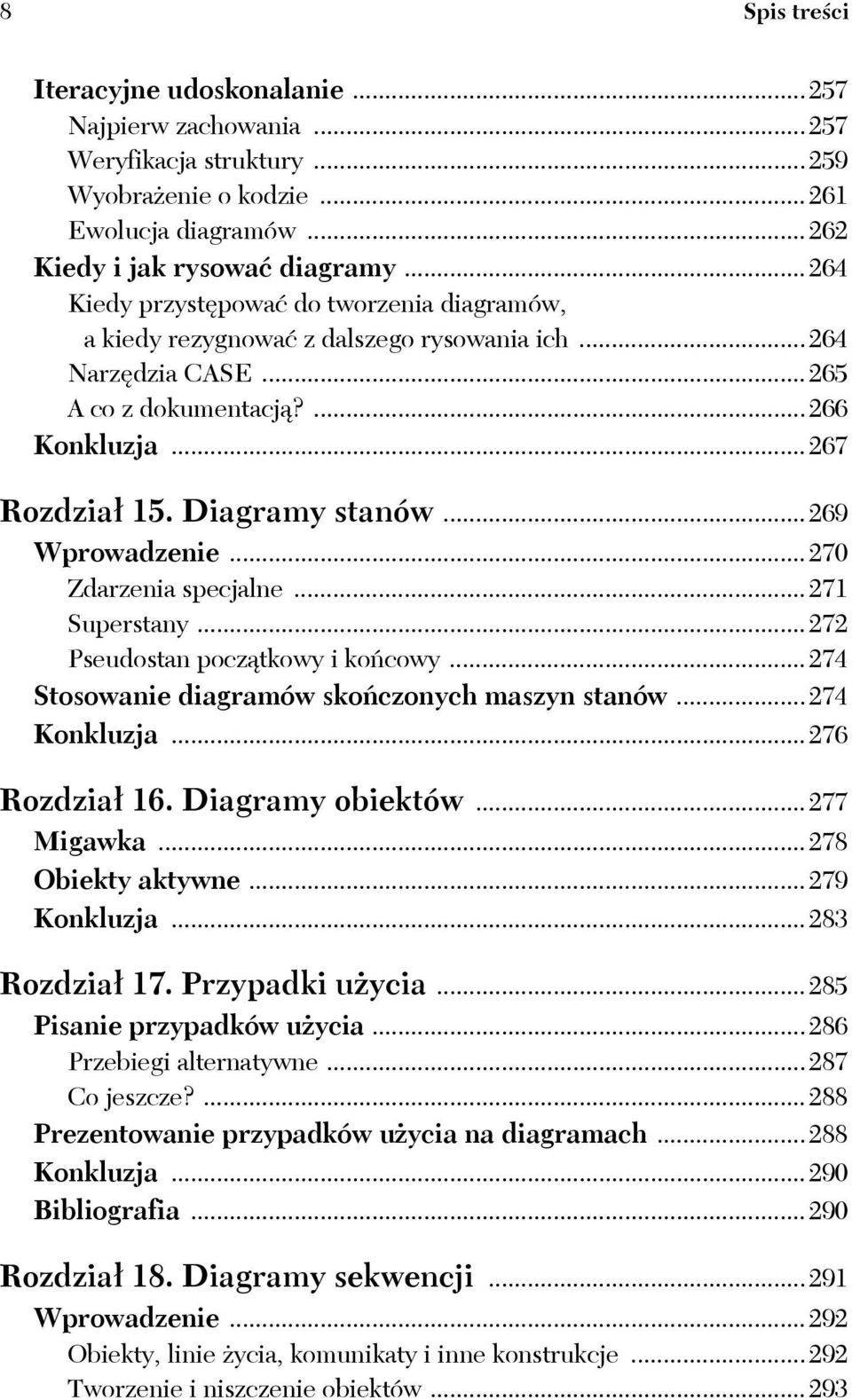 ..269 Wprowadzenie...270 Zdarzenia specjalne...271 Superstany...272 Pseudostan początkowy i końcowy...274 Stosowanie diagramów skończonych maszyn stanów...274 Konkluzja...276 Rozdział 16.