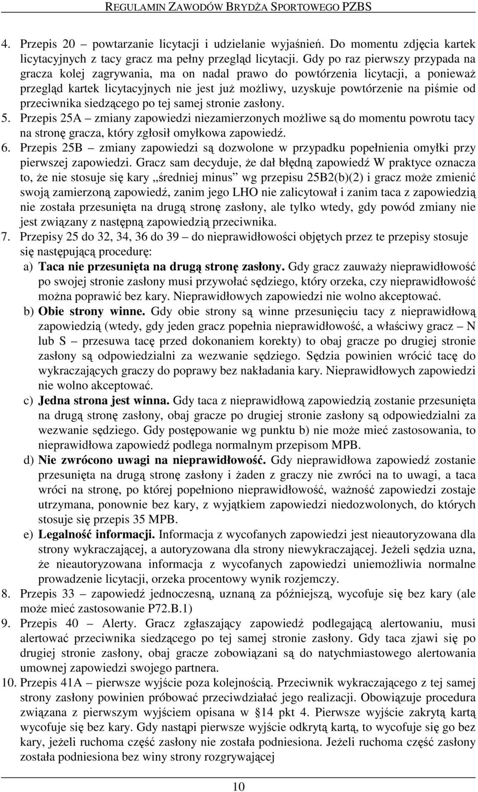 przeciwnika siedzcego po tej samej stronie zasłony. 5. Przepis 25A zmiany zapowiedzi niezamierzonych moliwe s do momentu powrotu tacy na stron gracza, który zgłosił omyłkowa zapowied. 6.