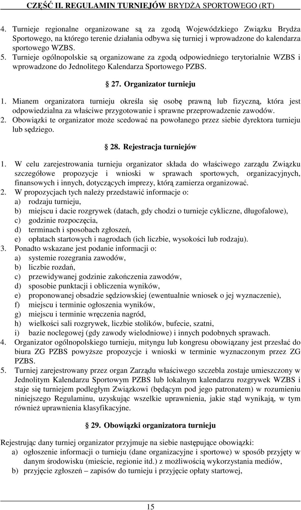 Turnieje ogólnopolskie s organizowane za zgod odpowiedniego terytorialnie WZBS i wprowadzone do Jednolitego Kalendarza Sportowego PZBS. 27. Organizator turnieju 1.