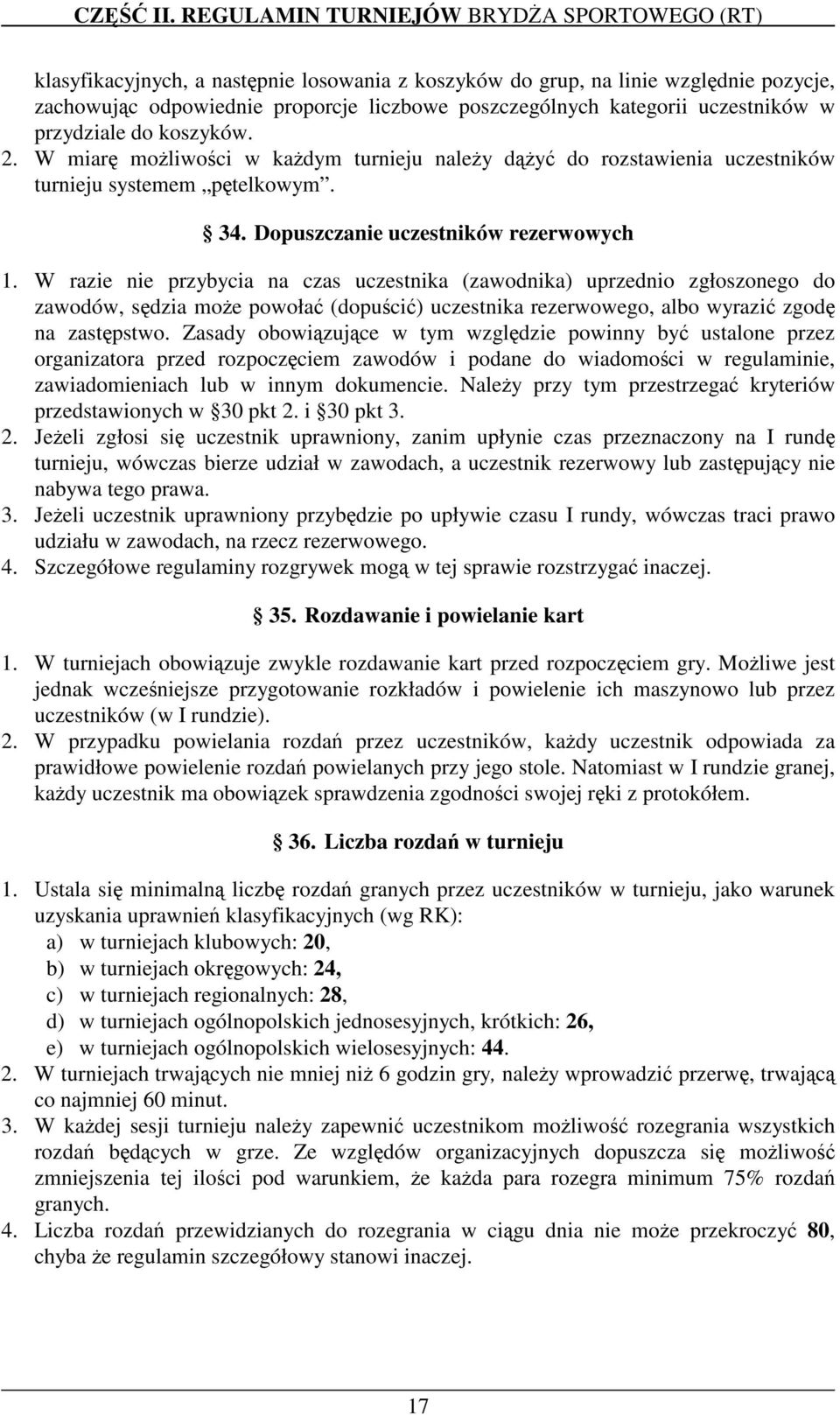 uczestników w przydziale do koszyków. 2. W miar moliwoci w kadym turnieju naley dy do rozstawienia uczestników turnieju systemem ptelkowym. 34. Dopuszczanie uczestników rezerwowych 1.