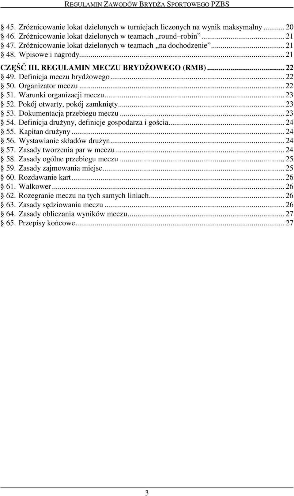 Warunki organizacji meczu... 23 52. Pokój otwarty, pokój zamknity... 23 53. Dokumentacja przebiegu meczu... 23 54. Definicja druyny, definicje gospodarza i gocia... 24 55. Kapitan druyny... 24 56.