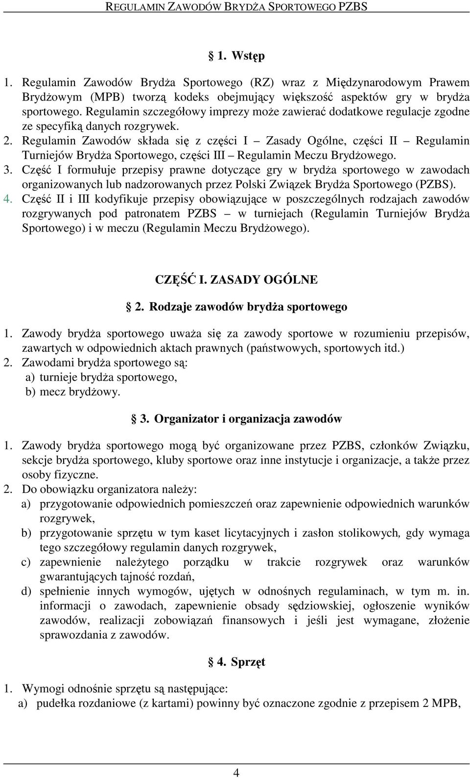 Regulamin Zawodów składa si z czci I Zasady Ogólne, czci II Regulamin Turniejów Bryda Sportowego, czci III Regulamin Meczu Brydowego. 3.