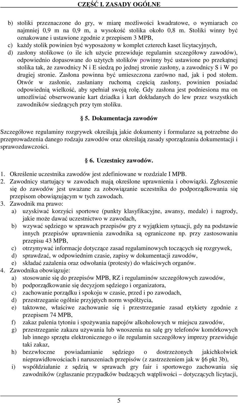 regulamin szczegółowy zawodów), odpowiednio dopasowane do uytych stolików powinny by ustawione po przektnej stolika tak, e zawodnicy N i E siedz po jednej stronie zasłony, a zawodnicy S i W po