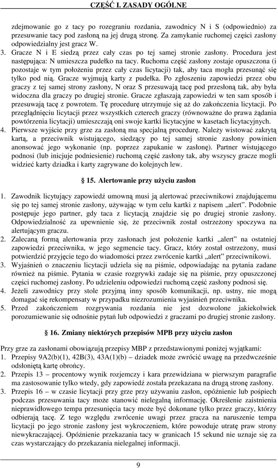 Ruchoma cz zasłony zostaje opuszczona (i pozostaje w tym połoeniu przez cały czas licytacji) tak, aby taca mogła przesun si tylko pod ni. Gracze wyjmuj karty z pudełka.