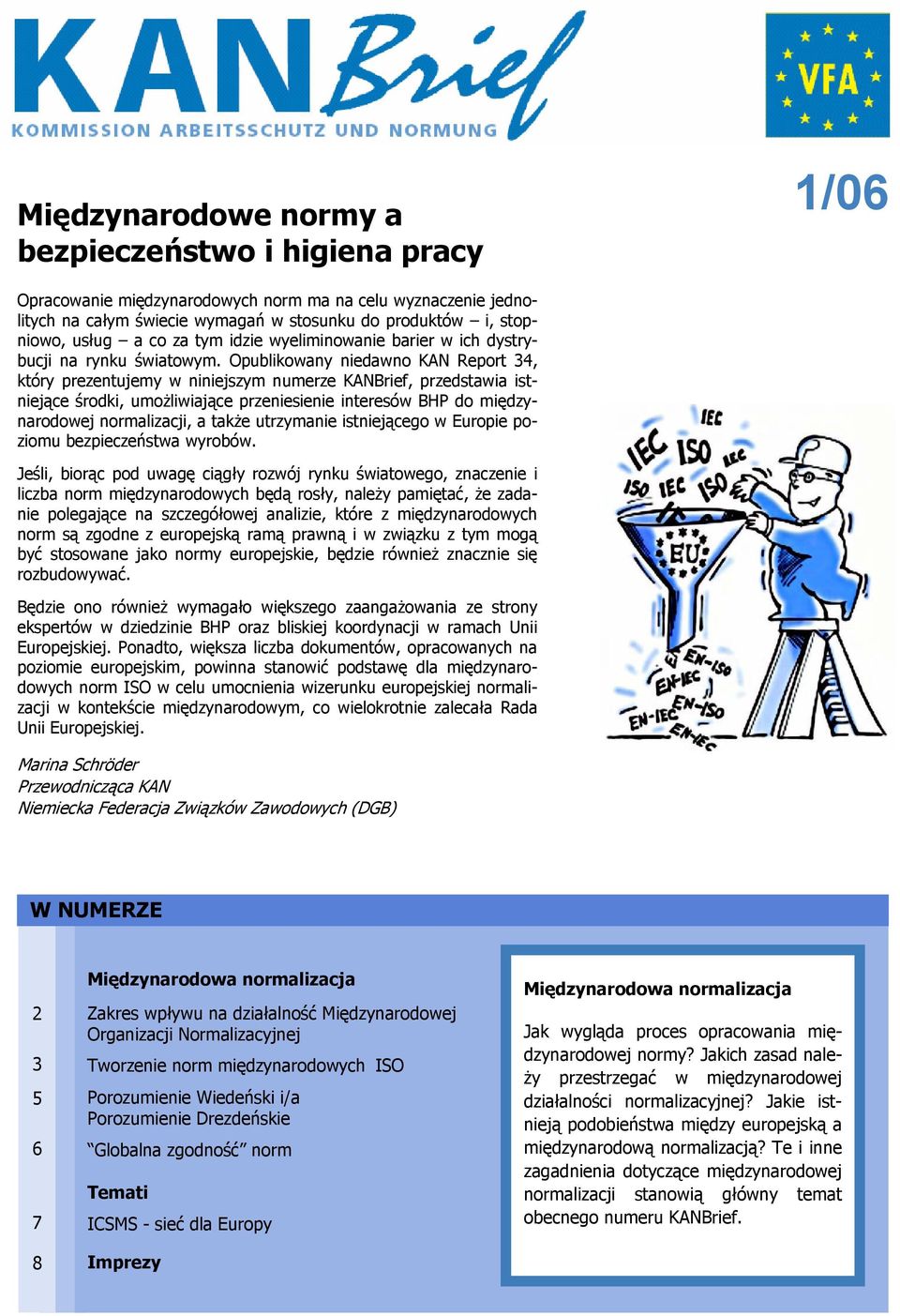 Opublikowany niedawno KAN Report 34, który prezentujemy w niniejszym numerze KANBrief, przedstawia istniejące środki, umożliwiające przeniesienie interesów BHP do międzynarodowej normalizacji, a