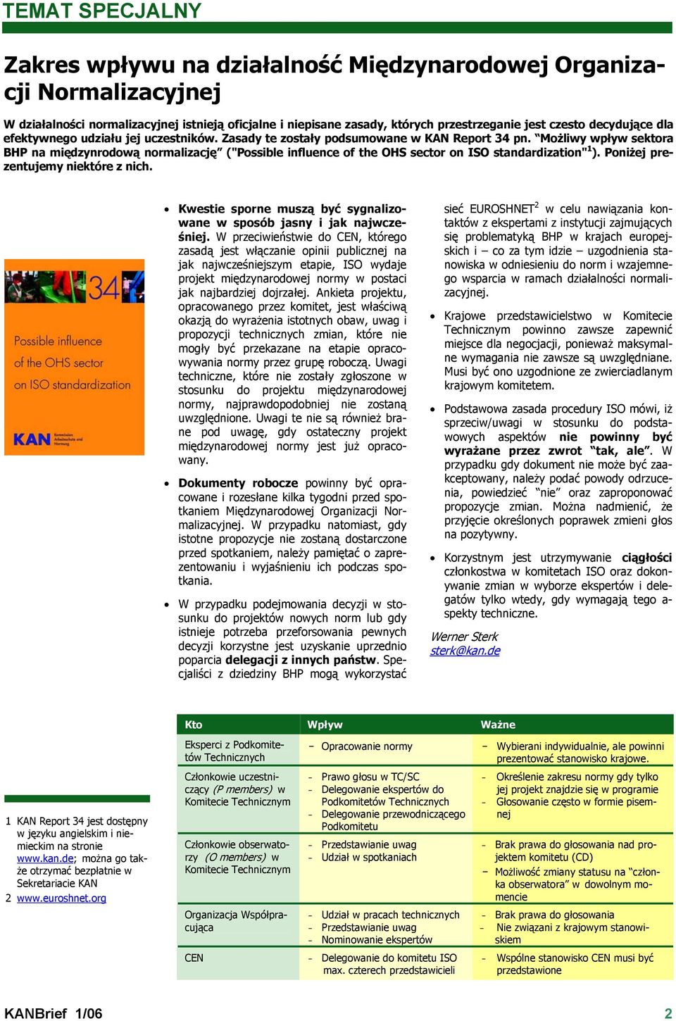 Możliwy wpływ sektora BHP na międzynrodową normalizację ("Possible influence of the OHS sector on ISO standardization" 1 ). Poniżej prezentujemy niektóre z nich.