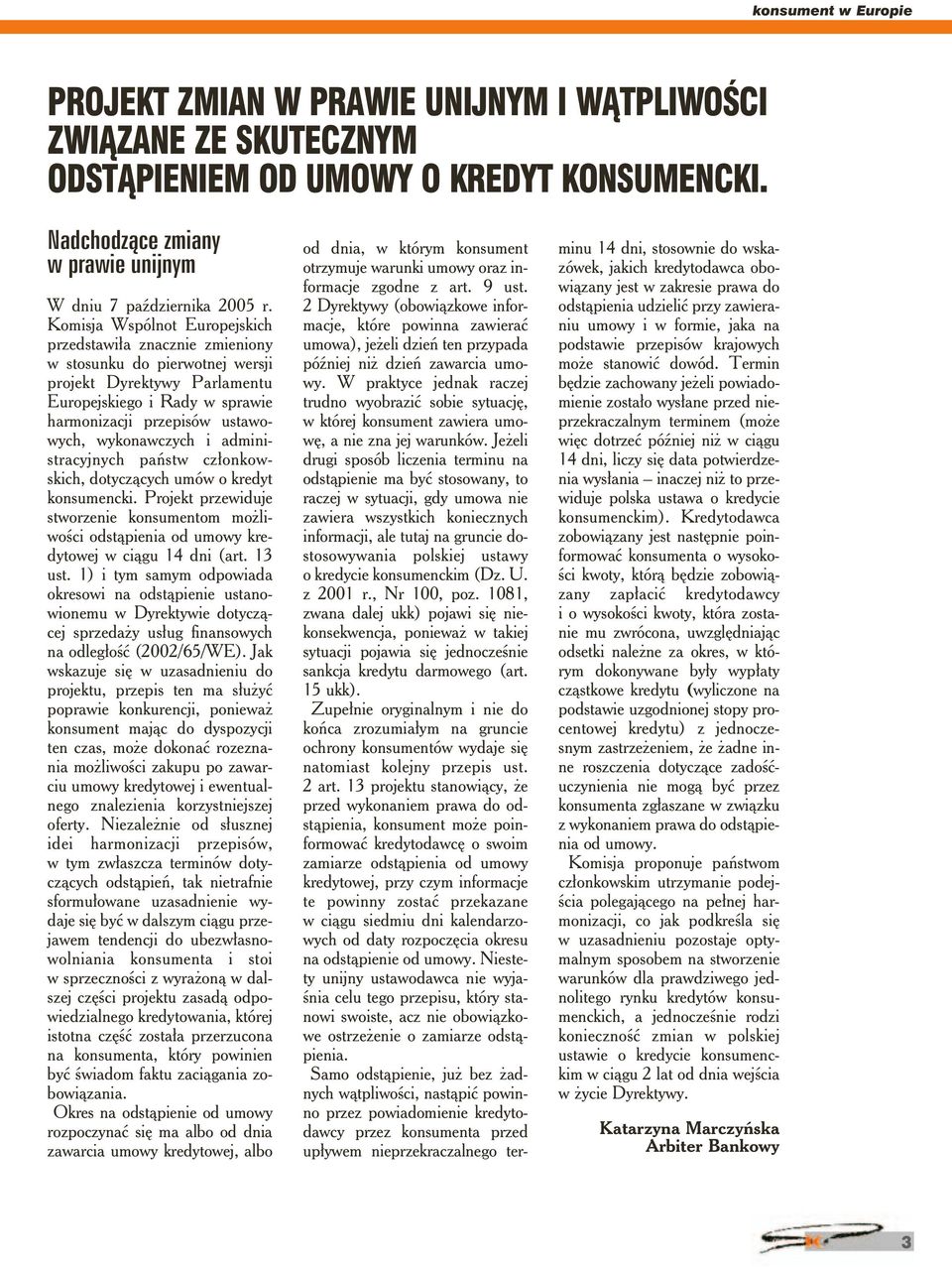 wykonawczych i administracyjnych państw członkowskich, dotyczących umów o kredyt konsumencki. Projekt przewiduje stworzenie konsumentom możliwości odstąpienia od umowy kredytowej w ciągu 14 dni (art.