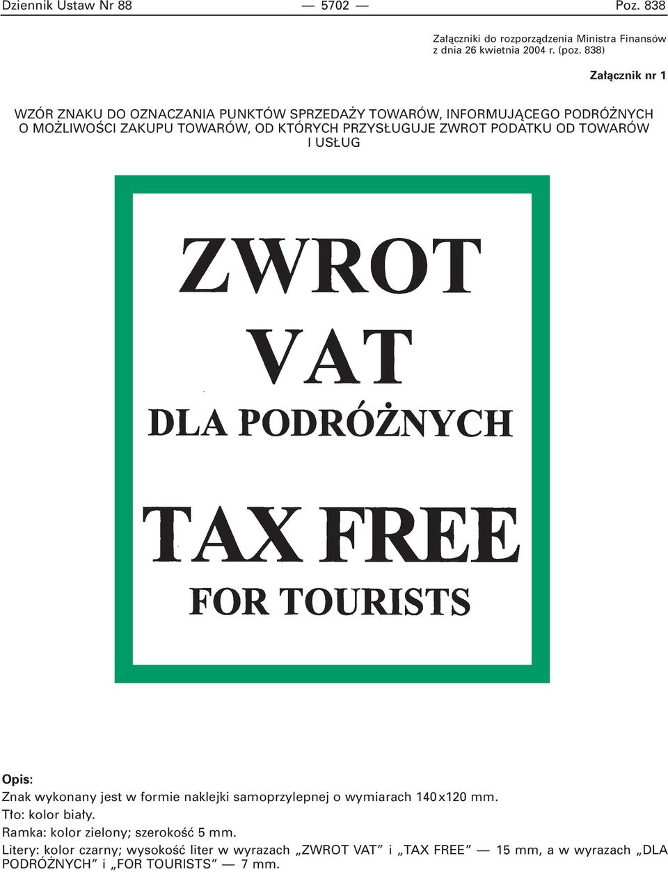 PRZYS UGUJE ZWROT PODATKU OD TOWARÓW I US UG Opis: Znak wykonany jest w formie naklejki samoprzylepnej o wymiarach 140x120 mm.