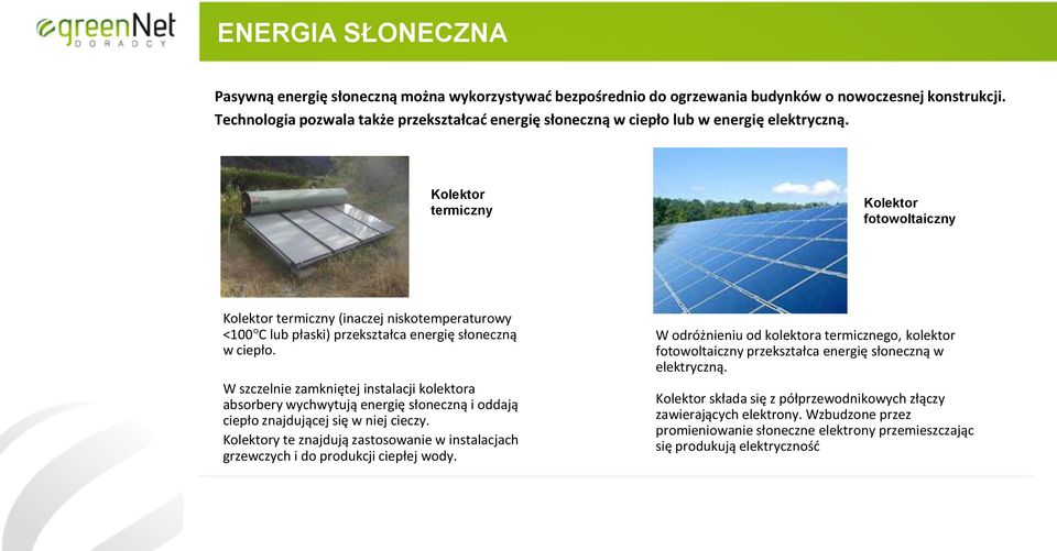 Kolektor termiczny Kolektor fotowoltaiczny Kolektor termiczny (inaczej niskotemperaturowy <100 C lub płaski) przekształca energię słoneczną w ciepło.