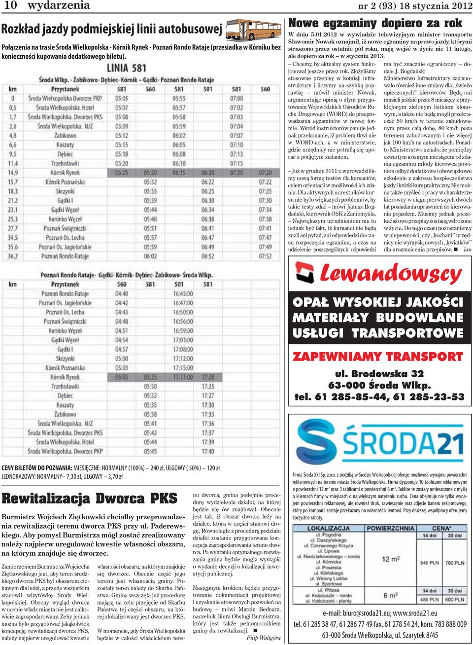 2012 w wywiadzie telewizyjnym minister transportu Sławomir Nowak oznajmił, iż nowe egzaminy na prawo jazdy, którymi straszono przez ostatnie pół roku, mają wejść w życie nie 11 lutego, ale dopiero za