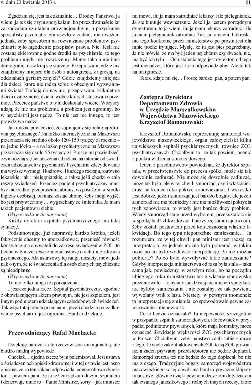 cudem, nie uważam jednak, żeby sposobem na rozwiązanie problemów psychiatrii było łagodzenie przepisów prawa. Nie.