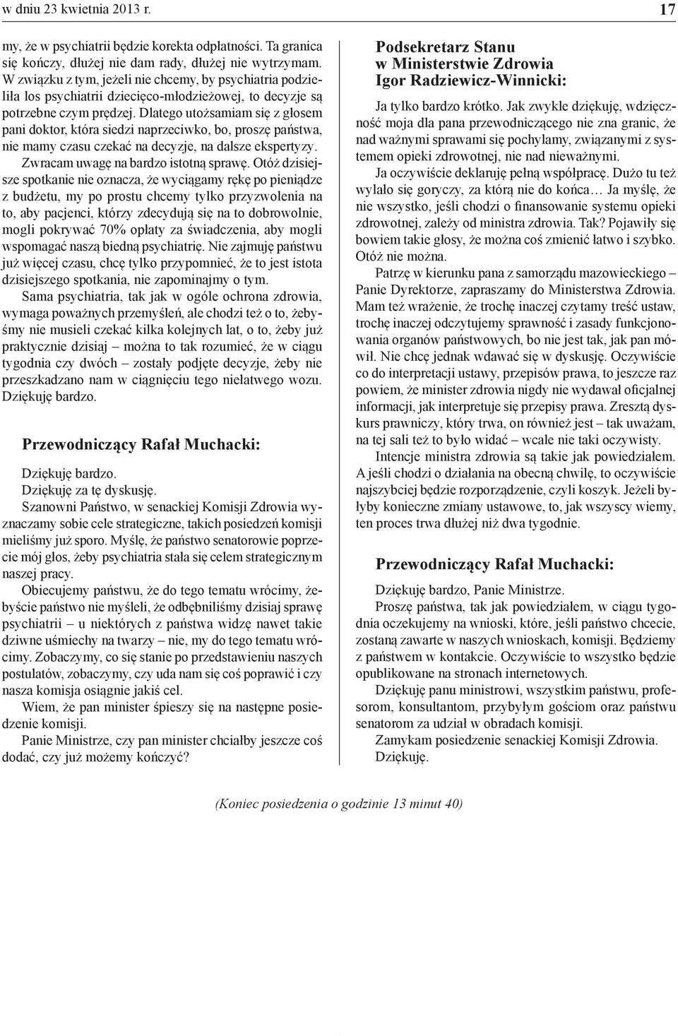 Dlatego utożsamiam się z głosem pani doktor, która siedzi naprzeciwko, bo, proszę państwa, nie mamy czasu czekać na decyzje, na dalsze ekspertyzy. Zwracam uwagę na bardzo istotną sprawę.