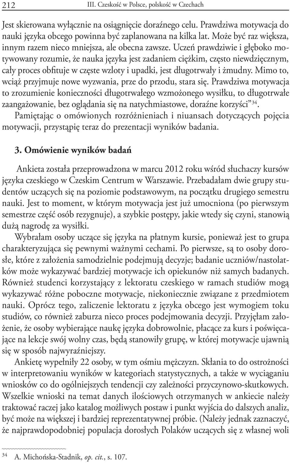 Uczeń prawdziwie i głęboko motywowany rozumie, że nauka języka jest zadaniem ciężkim, często niewdzięcznym, cały proces obfituje w częste wzloty i upadki, jest długotrwały i żmudny.