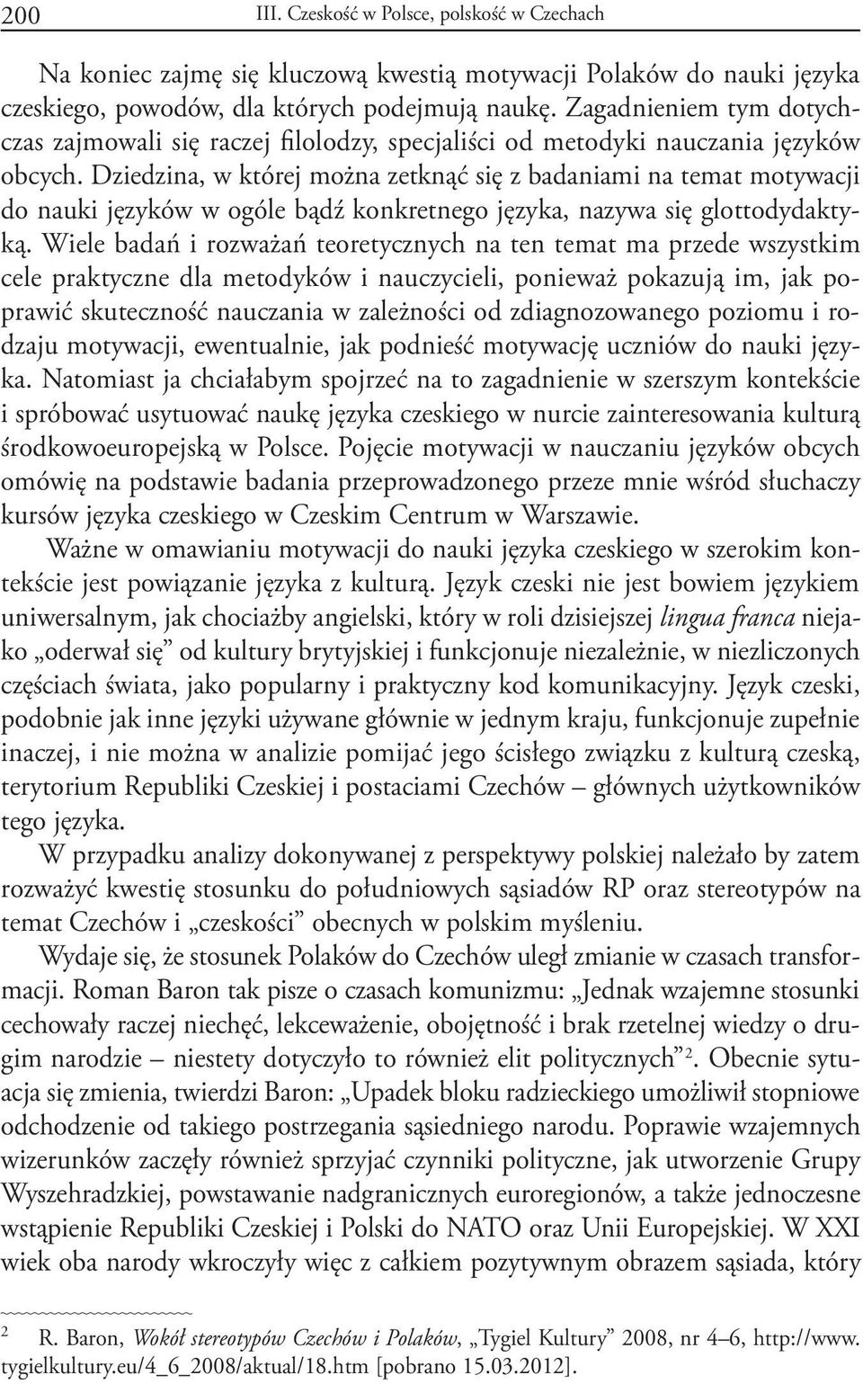 Dziedzina, w której można zetknąć się z badaniami na temat motywacji do nauki języków w ogóle bądź konkretnego języka, nazywa się glottodydaktyką.