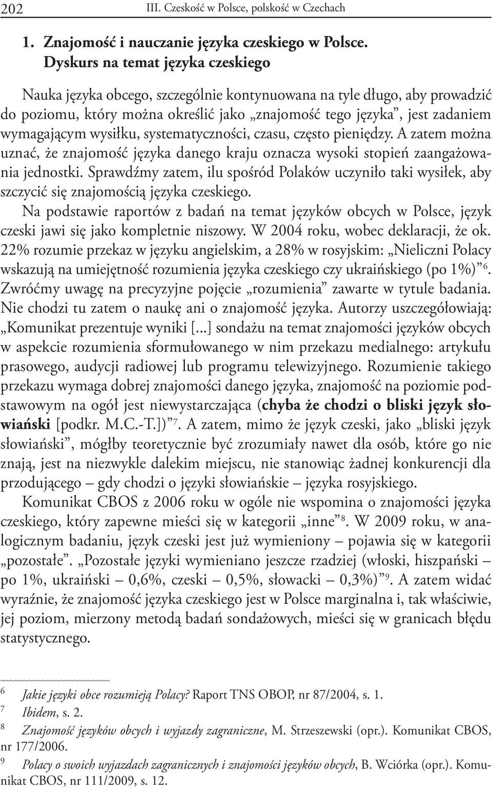 wysiłku, systematyczności, czasu, często pieniędzy. A zatem można uznać, że znajomość języka danego kraju oznacza wysoki stopień zaangażowania jednostki.