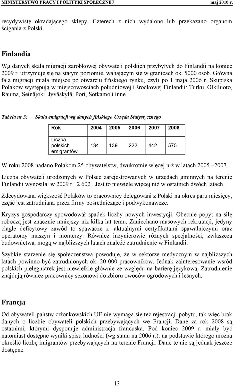 Główna fala migracji miała miejsce po otwarciu fińskiego rynku, czyli po 1 maja 2006 r.