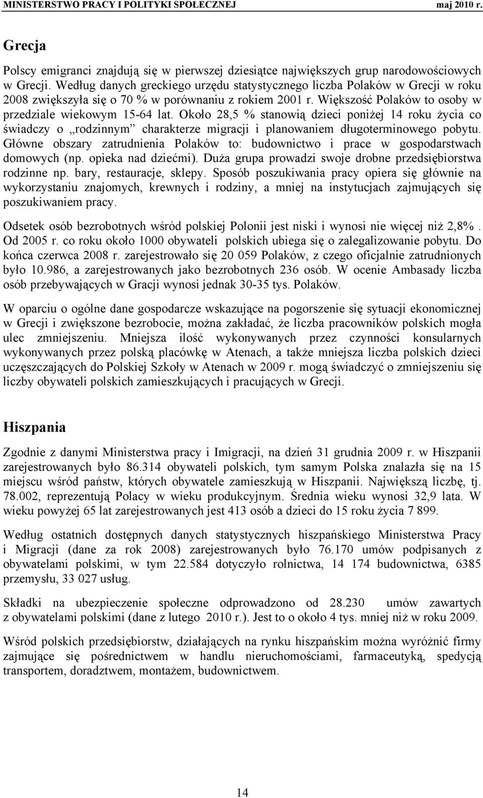 Około 28,5 % stanowią dzieci poniżej 14 roku życia co świadczy o rodzinnym charakterze migracji i planowaniem długoterminowego pobytu.