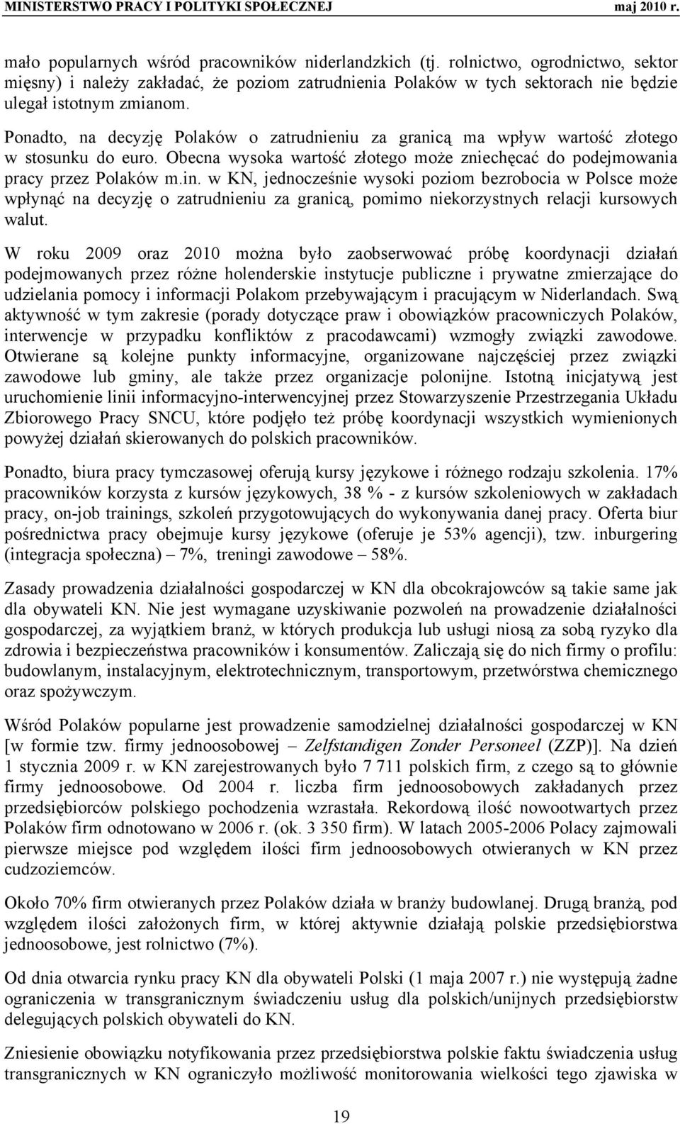 w KN, jednocześnie wysoki poziom bezrobocia w Polsce może wpłynąć na decyzję o zatrudnieniu za granicą, pomimo niekorzystnych relacji kursowych walut.