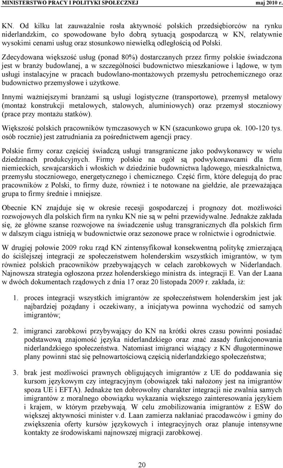 Zdecydowana większość usług (ponad 80%) dostarczanych przez firmy polskie świadczona jest w branży budowlanej, a w szczególności budownictwo mieszkaniowe i lądowe, w tym usługi instalacyjne w pracach