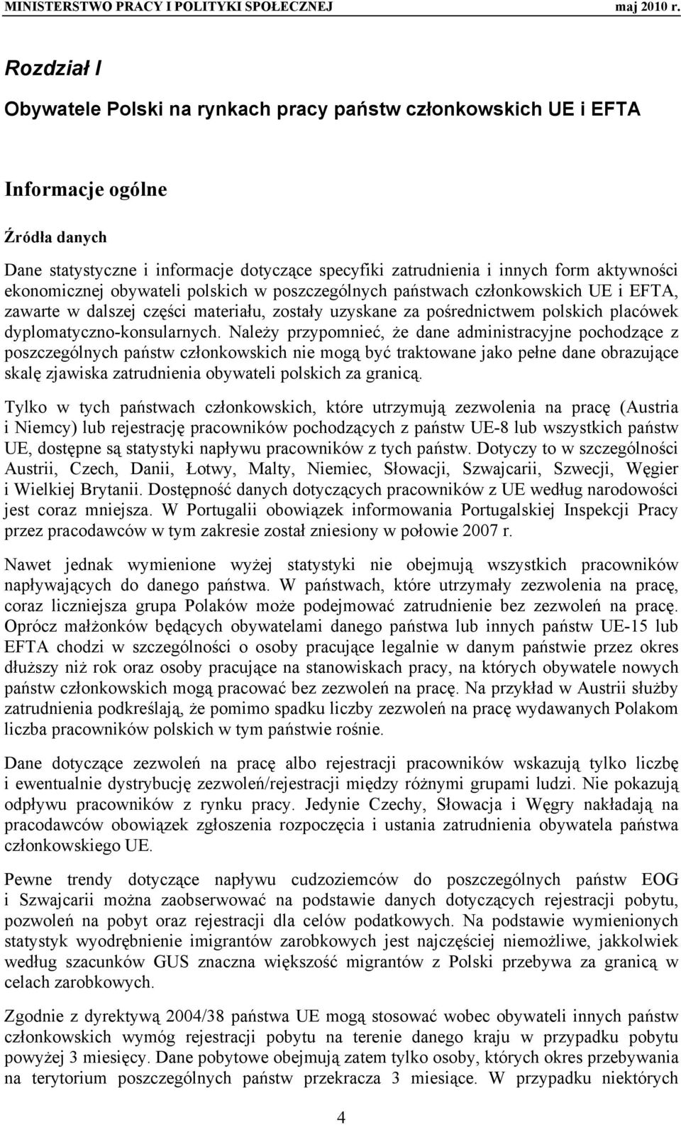 Należy przypomnieć, że dane administracyjne pochodzące z poszczególnych państw członkowskich nie mogą być traktowane jako pełne dane obrazujące skalę zjawiska zatrudnienia obywateli polskich za