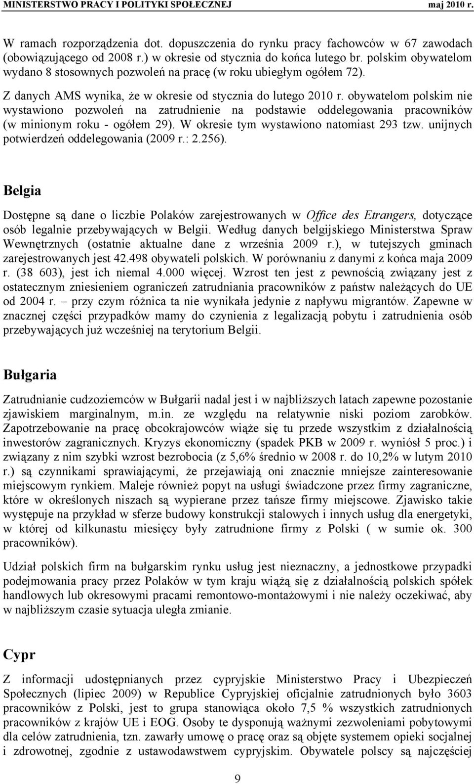 obywatelom polskim nie wystawiono pozwoleń na zatrudnienie na podstawie oddelegowania pracowników (w minionym roku - ogółem 29). W okresie tym wystawiono natomiast 293 tzw.