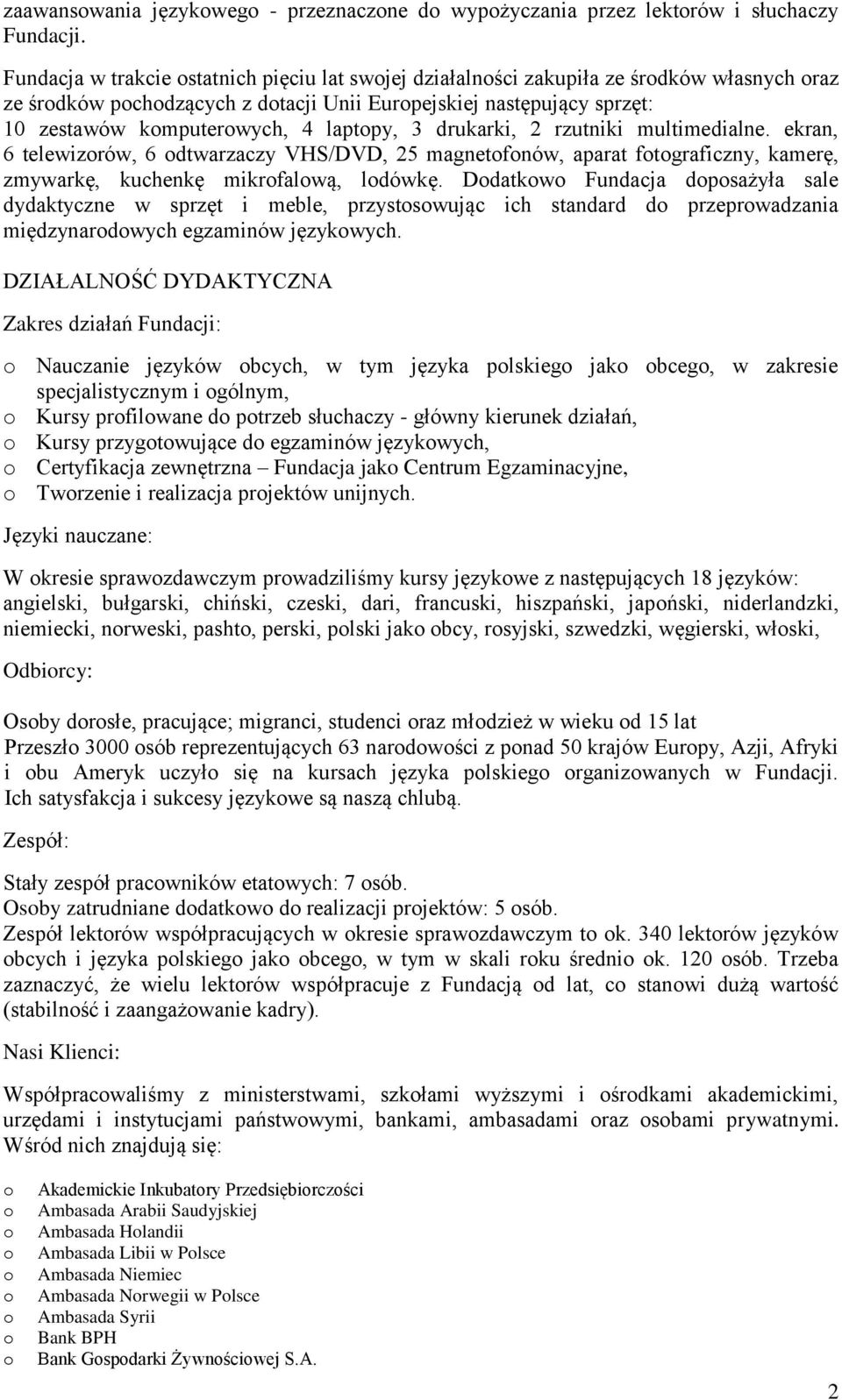 drukarki, 2 rzutniki multimedialne. ekran, 6 telewizrów, 6 dtwarzaczy VHS/DVD, 25 magnetfnów, aparat ftgraficzny, kamerę, zmywarkę, kuchenkę mikrfalwą, ldówkę.