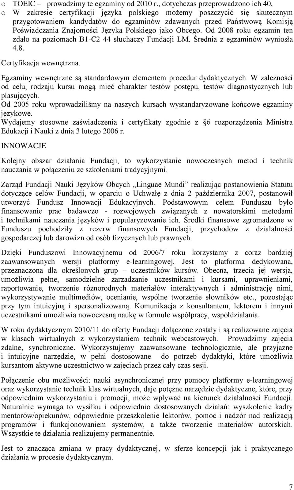 Plskieg jak Obceg. Od 2008 rku egzamin ten zdał na pzimach B1-C2 44 słuchaczy Fundacji LM. Średnia z egzaminów wynisła 4.8. Certyfikacja wewnętrzna.