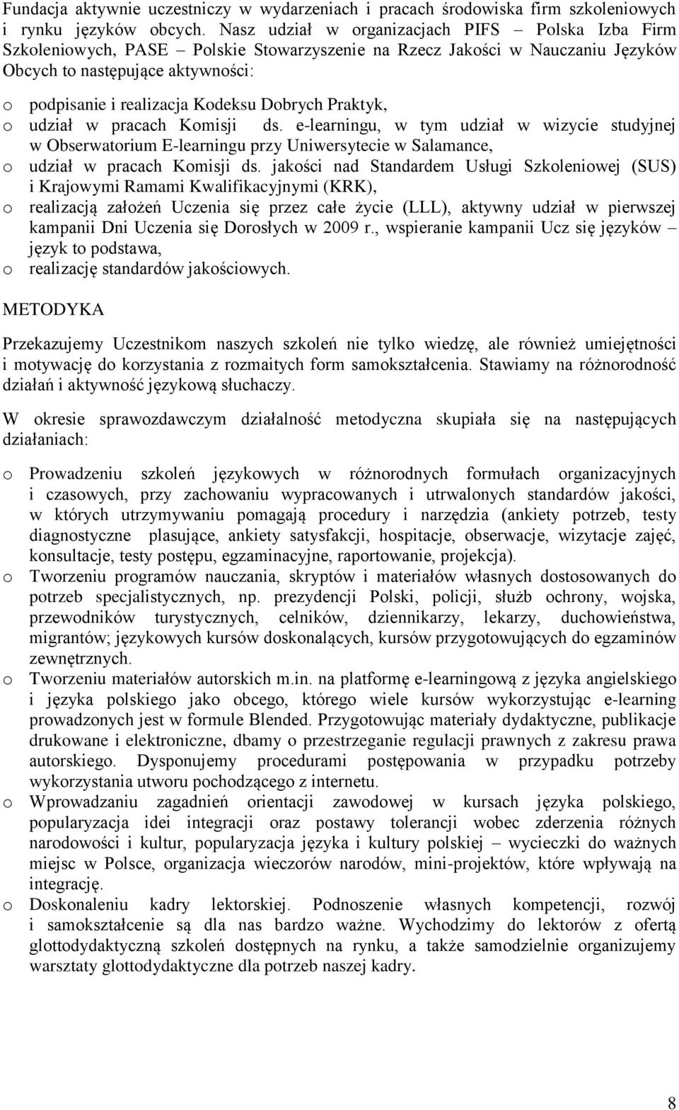 Praktyk, udział w pracach Kmisji ds. e-learningu, w tym udział w wizycie studyjnej w Obserwatrium E-learningu przy Uniwersytecie w Salamance, udział w pracach Kmisji ds.