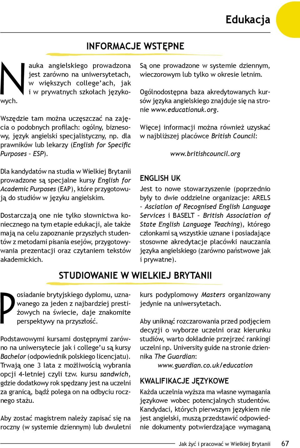 Są one prowadzone w systemie dziennym, wieczorowym lub tylko w okresie letnim. Ogólnodostępna baza akredytowanych kursów języka angielskiego znajduje się na stronie www.educationuk.org.