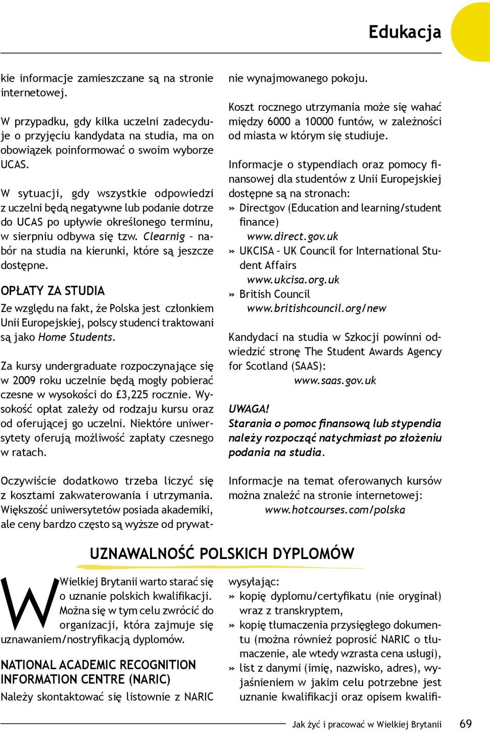 Clearnig nabór na studia na kierunki, które są jeszcze dostępne. Opłaty za studia Ze względu na fakt, że Polska jest członkiem Unii Europejskiej, polscy studenci traktowani są jako Home Students.